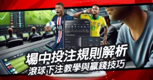 場中投注規則解析|走地怎麼玩?彩迷必看滾球下注教學與贏錢技巧
